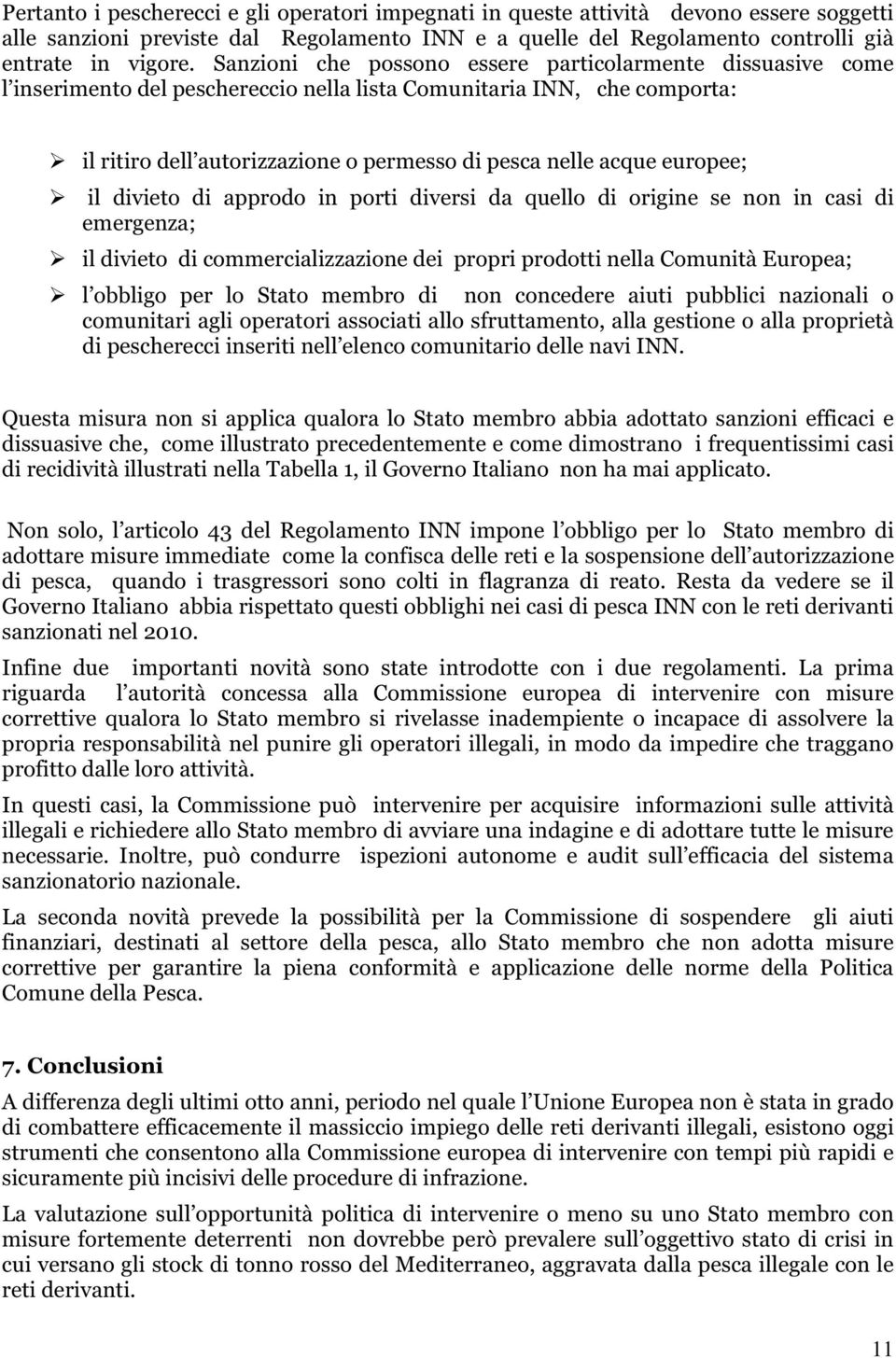 il divieto di approdo in porti diversi da quello di origine se non in casi di emergenza; il divieto di commercializzazione dei propri prodotti nella Comunità Europea; l obbligo per lo Stato membro di