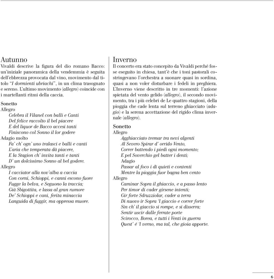 Sonetto Allegro Celebra il Vilanel con balli e Canti Del felice raccolto il bel piacere E del liquor de Bacco accesi tanti Finiscono col Sonno il lor godere Adagio molto Fa ch ogn uno tralasci e