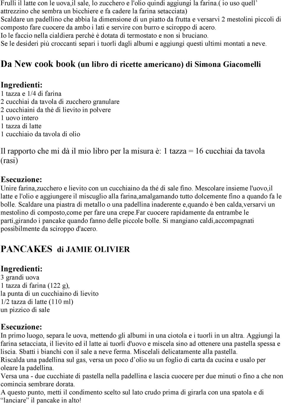 fare cuocere da ambo i lati e servire con burro e sciroppo di acero. Io le faccio nella cialdiera perchè è dotata di termostato e non si bruciano.