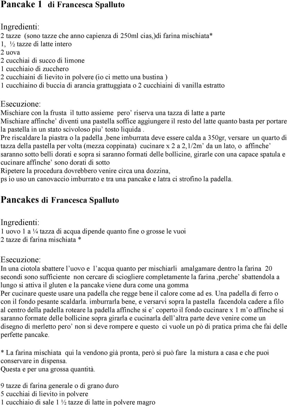 tazza di latte a parte Mischiare affinche diventi una pastella soffice aggiungere il resto del latte quanto basta per portare la pastella in un stato scivoloso piu tosto liquida.