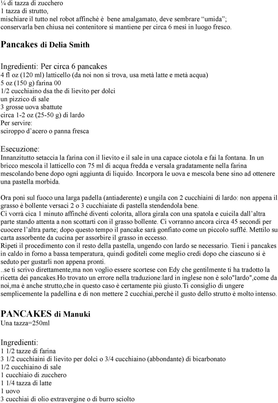 Pancakes di Delia Smith Per circa 6 pancakes 4 fl oz (120 ml) latticello (da noi non si trova, usa metà latte e metà acqua) 5 oz (150 g) farina 00 1/2 cucchiaino dsa the di lievito per dolci un