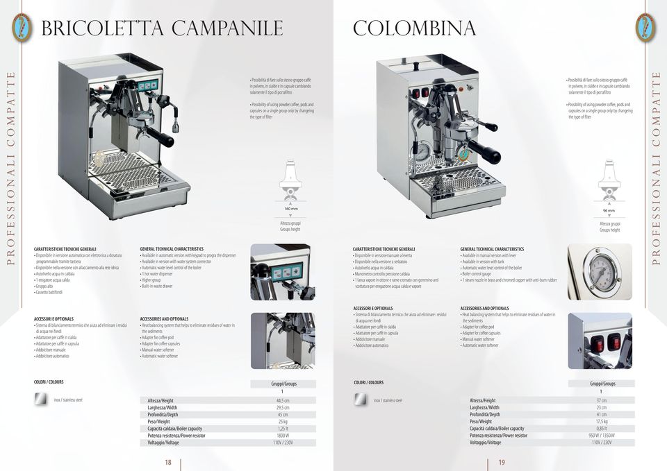 Possibilità di fare sullo stesso gruppo caffè in polvere, in cialde e in capsule cambiando solamente il tipo di portafiltro Possibility of using powder coffee, pods and capsules on a single group