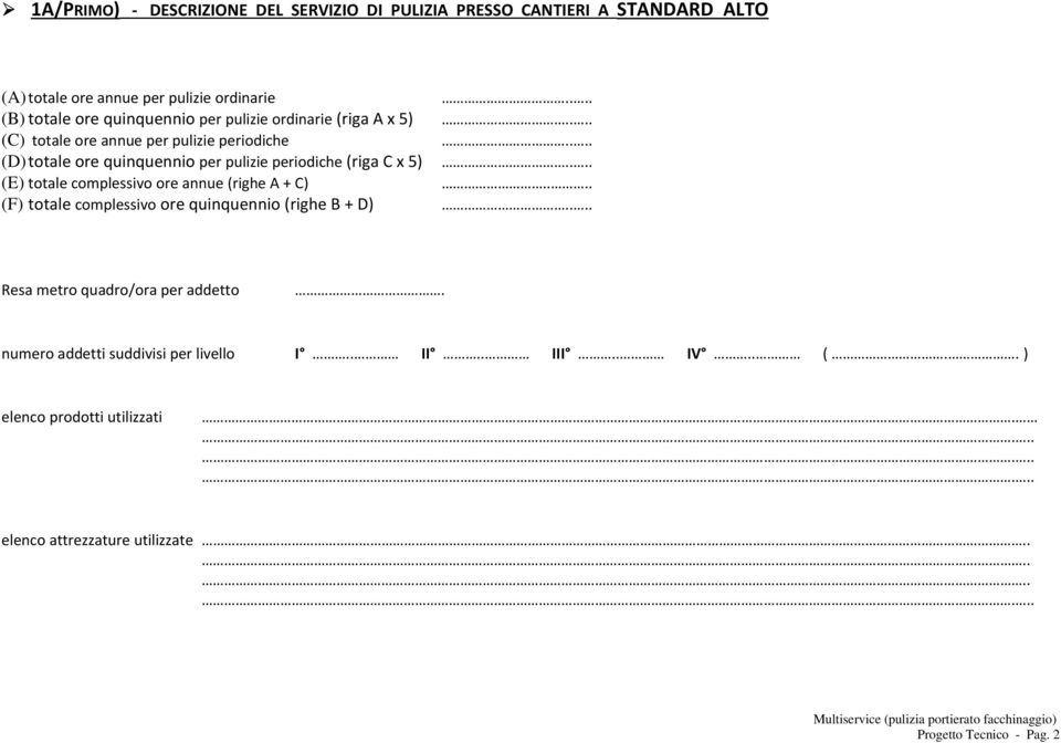 complessivo ore annue (righe A + C) (F) totale complessivo ore quinquennio (righe B + D)........................ Resa metro quadro/ora per addetto.