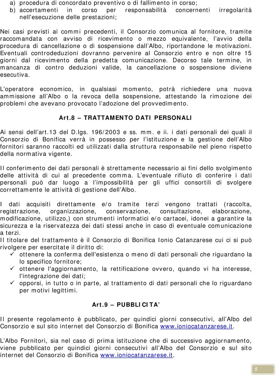 le motivazioni. Eventuali controdeduzioni dovranno pervenire al Consorzio entro e non oltre 15 giorni dal ricevimento della predetta comunicazione.