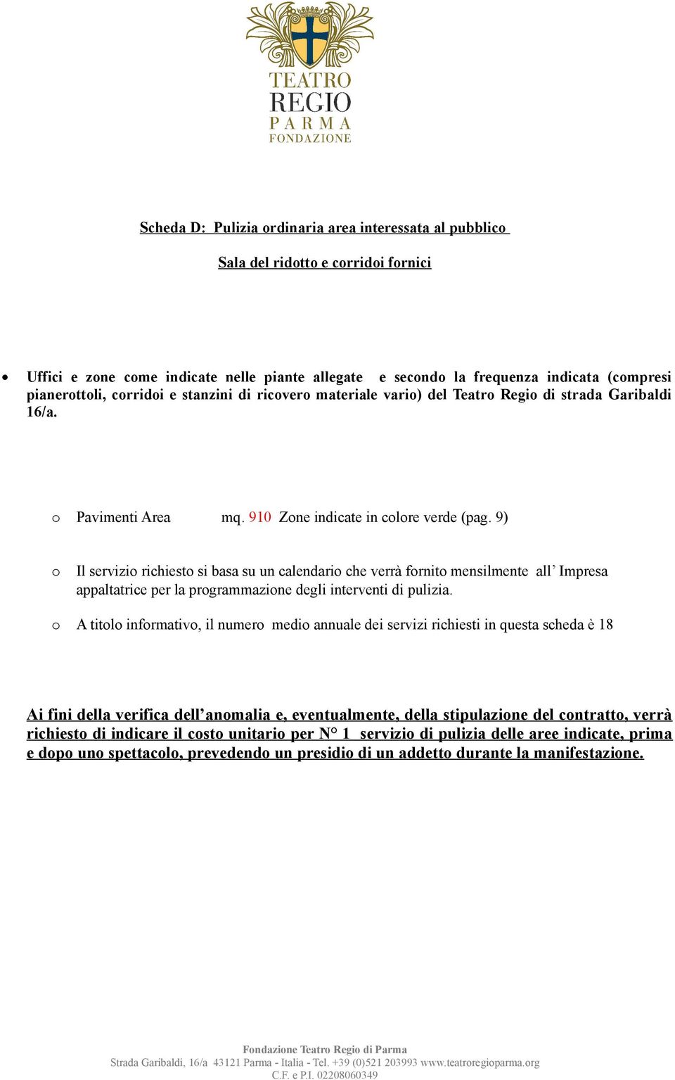 9) o Il servizio richiesto si basa su un calendario che verrà fornito mensilmente all Impresa appaltatrice per la programmazione degli interventi di pulizia.