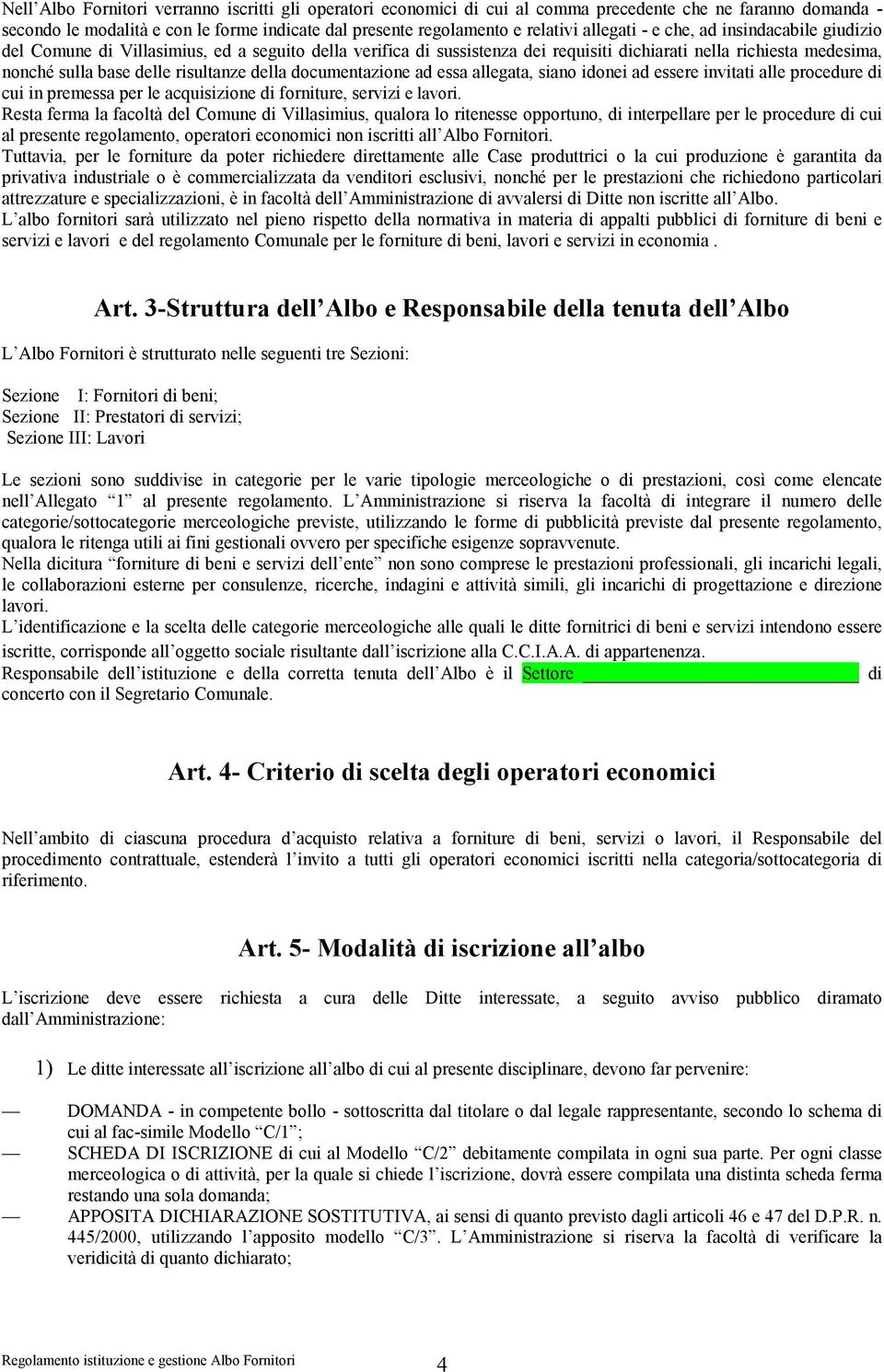 della documentazione ad essa allegata, siano idonei ad essere invitati alle procedure di cui in premessa per le acquisizione di forniture, servizi e lavori.