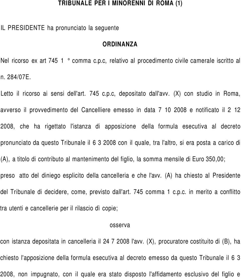 (X) con studio in Roma, avverso il provvedimento del Cancelliere emesso in data 7 10 2008 e notificato il 2 12 2008, che ha rigettato l'istanza di apposizione della formula esecutiva al decreto