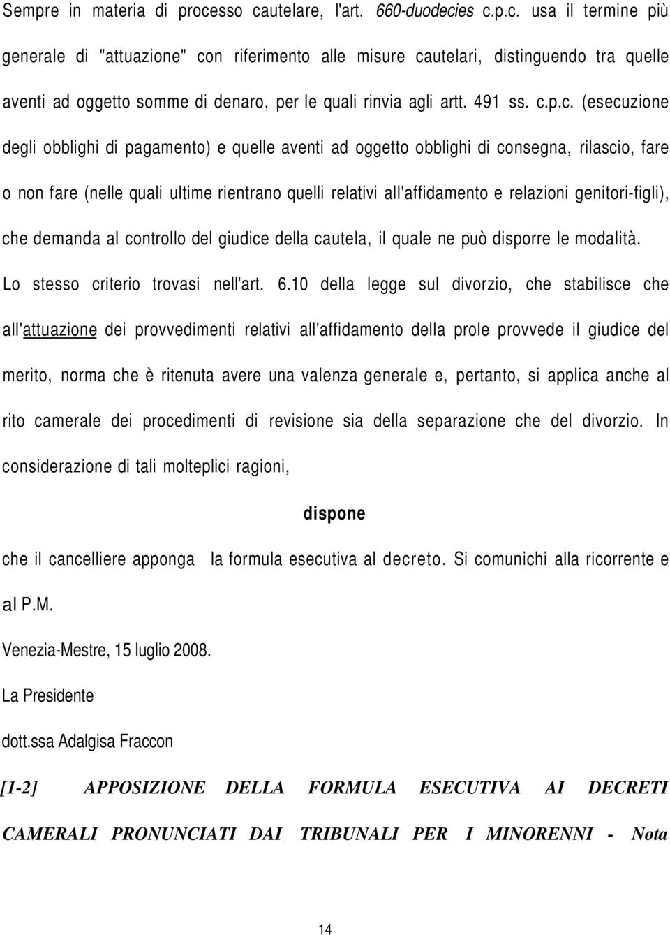 p.c. (esecuzione degli obblighi di pagamento) e quelle aventi ad oggetto obblighi di consegna, rilascio, fare o non fare (nelle quali ultime rientrano quelli relativi all'affidamento e relazioni