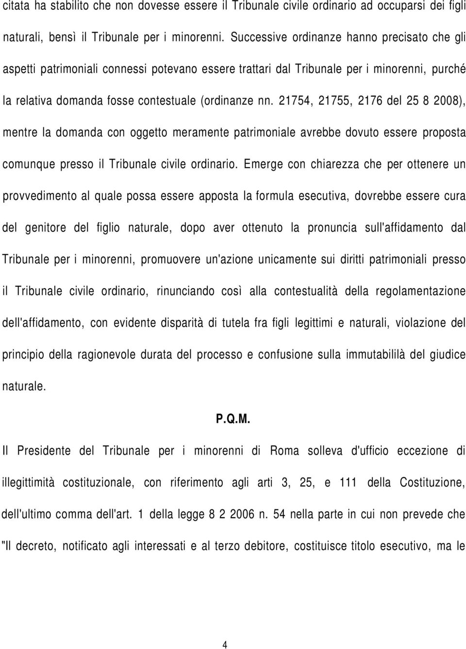 21754, 21755, 2176 del 25 8 2008), mentre la domanda con oggetto meramente patrimoniale avrebbe dovuto essere proposta comunque presso il Tribunale civile ordinario.