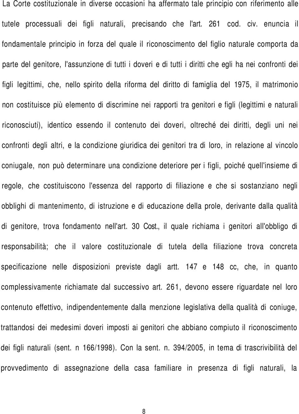 confronti dei figli legittimi, che, nello spirito della riforma del diritto di famiglia del 1975, il matrimonio non costituisce più elemento di discrimine nei rapporti tra genitori e figli (legittimi