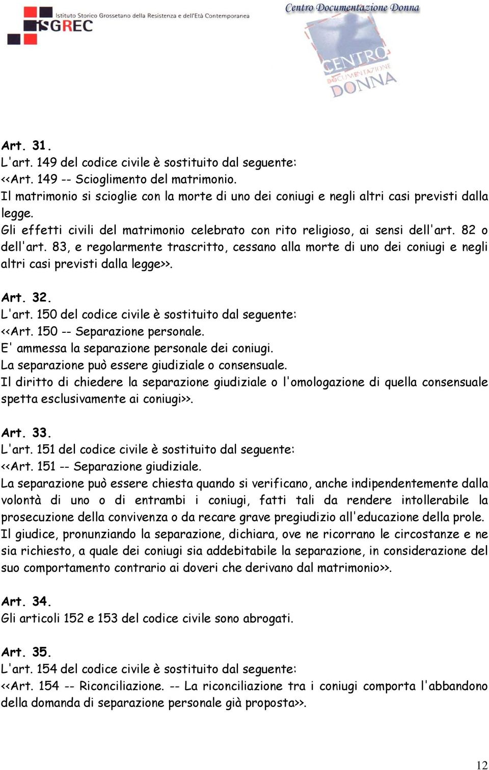 83, e regolarmente trascritto, cessano alla morte di uno dei coniugi e negli altri casi previsti dalla legge>>. Art. 32. L'art. 150 del codice civile è sostituito dal seguente: <<Art.