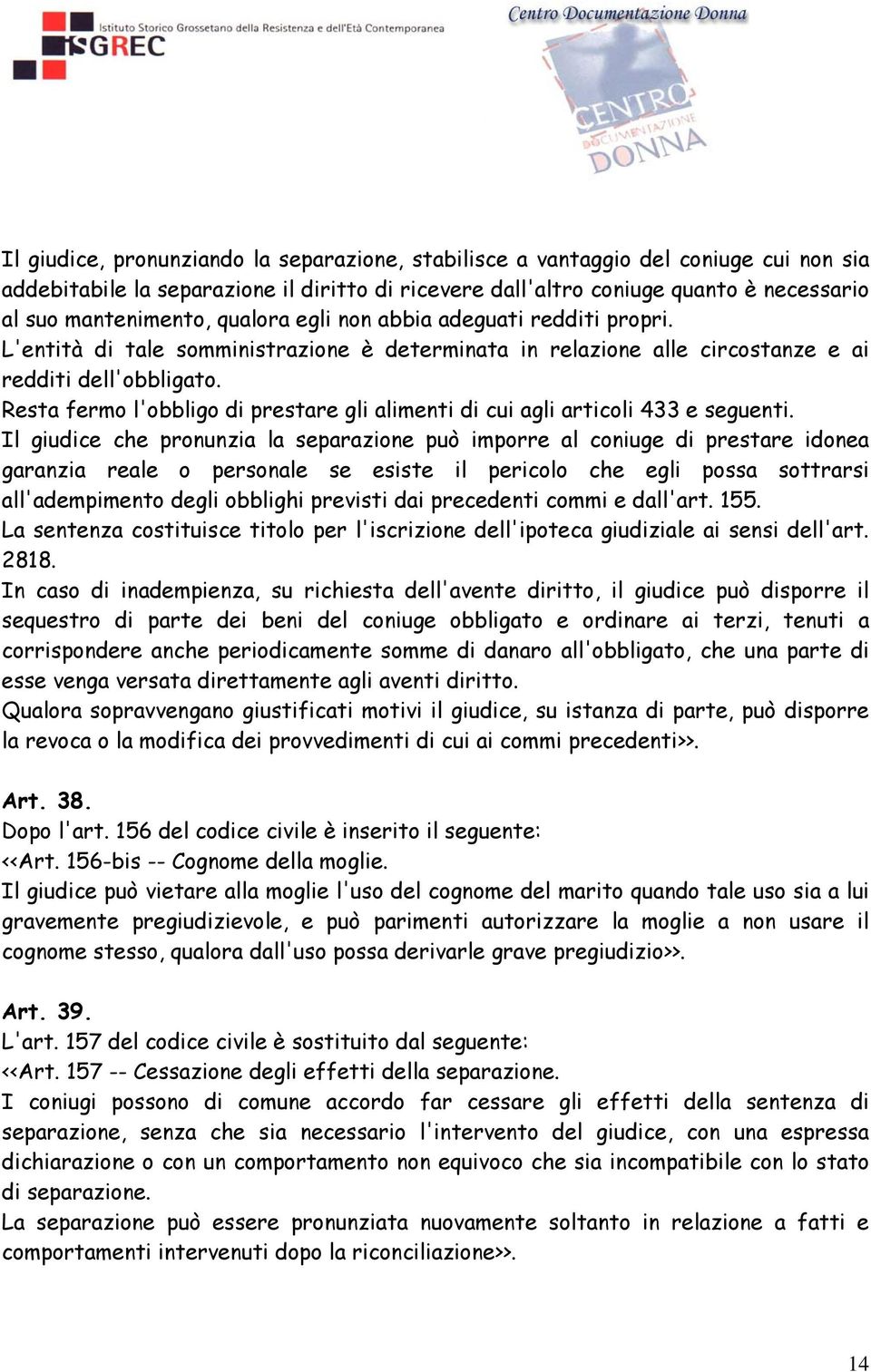 Resta fermo l'obbligo di prestare gli alimenti di cui agli articoli 433 e seguenti.