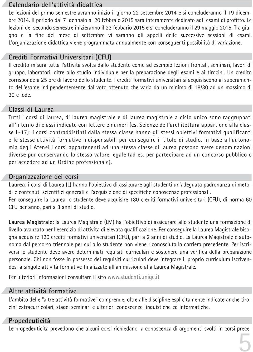 Tra giugno e la fine del mese di settembre vi saranno gli appelli delle successive sessioni di esami.