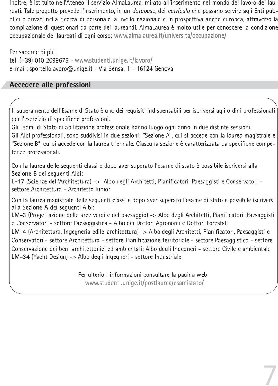 attraverso la compilazione di questionari da parte dei laureandi. AlmaLaurea è molto utile per conoscere la condizione occupazionale dei laureati di ogni corso: www.almalaurea.