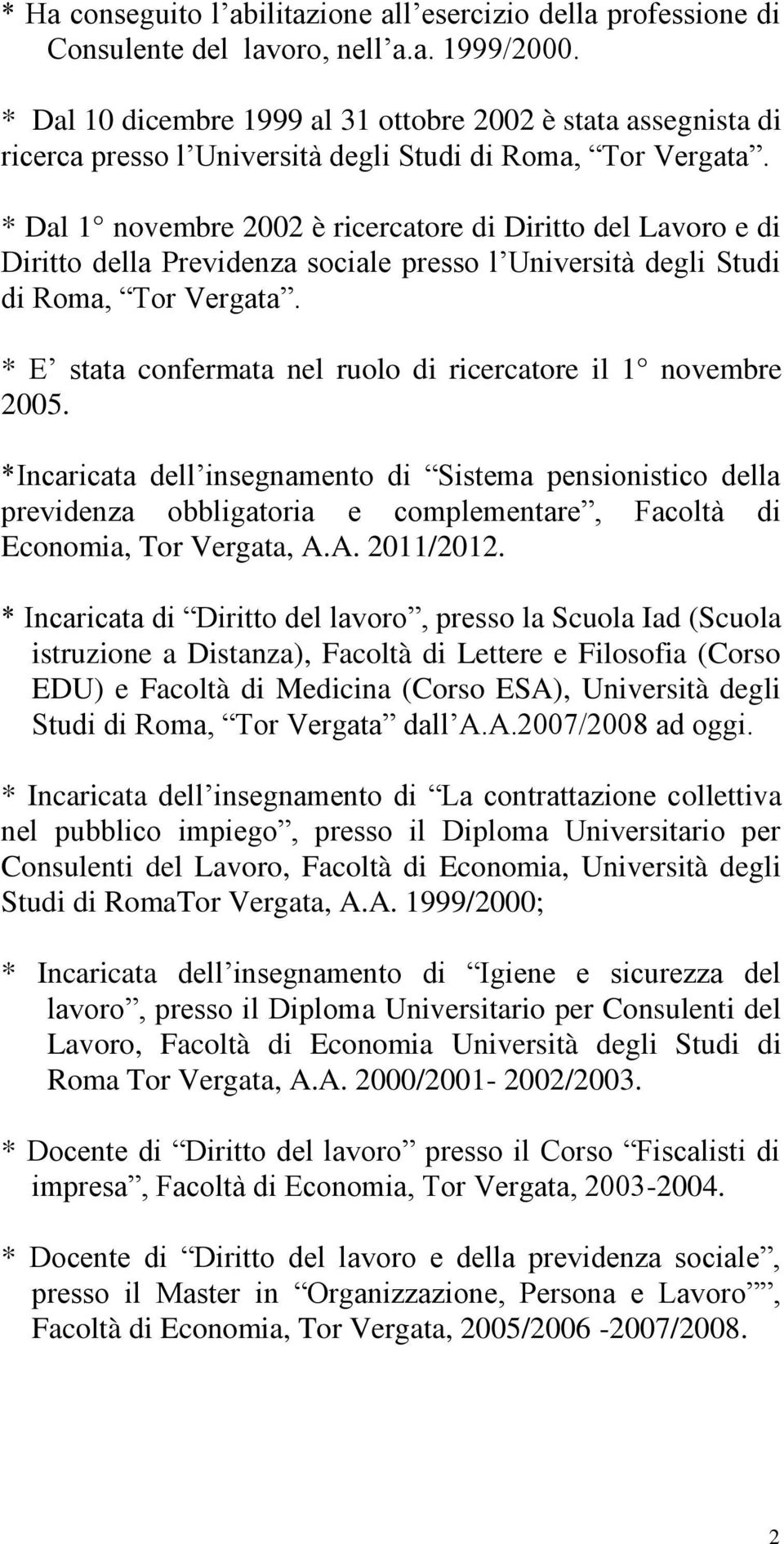* Dal 1 novembre 2002 è ricercatore di Diritto del Lavoro e di Diritto della Previdenza sociale presso l Università degli Studi di Roma, Tor Vergata.