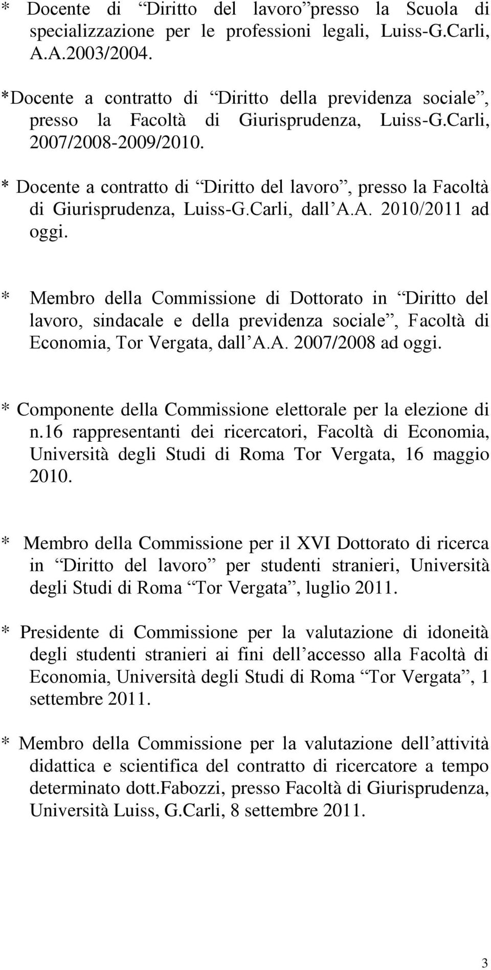 * Docente a contratto di Diritto del lavoro, presso la Facoltà di Giurisprudenza, Luiss-G.Carli, dall A.A. 2010/2011 ad oggi.