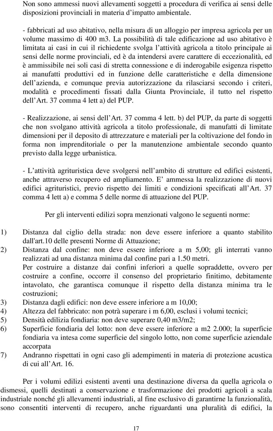 La possibilità di tale edificazione ad uso abitativo è limitata ai casi in cui il richiedente svolga l attività agricola a titolo principale ai sensi delle norme provinciali, ed è da intendersi avere