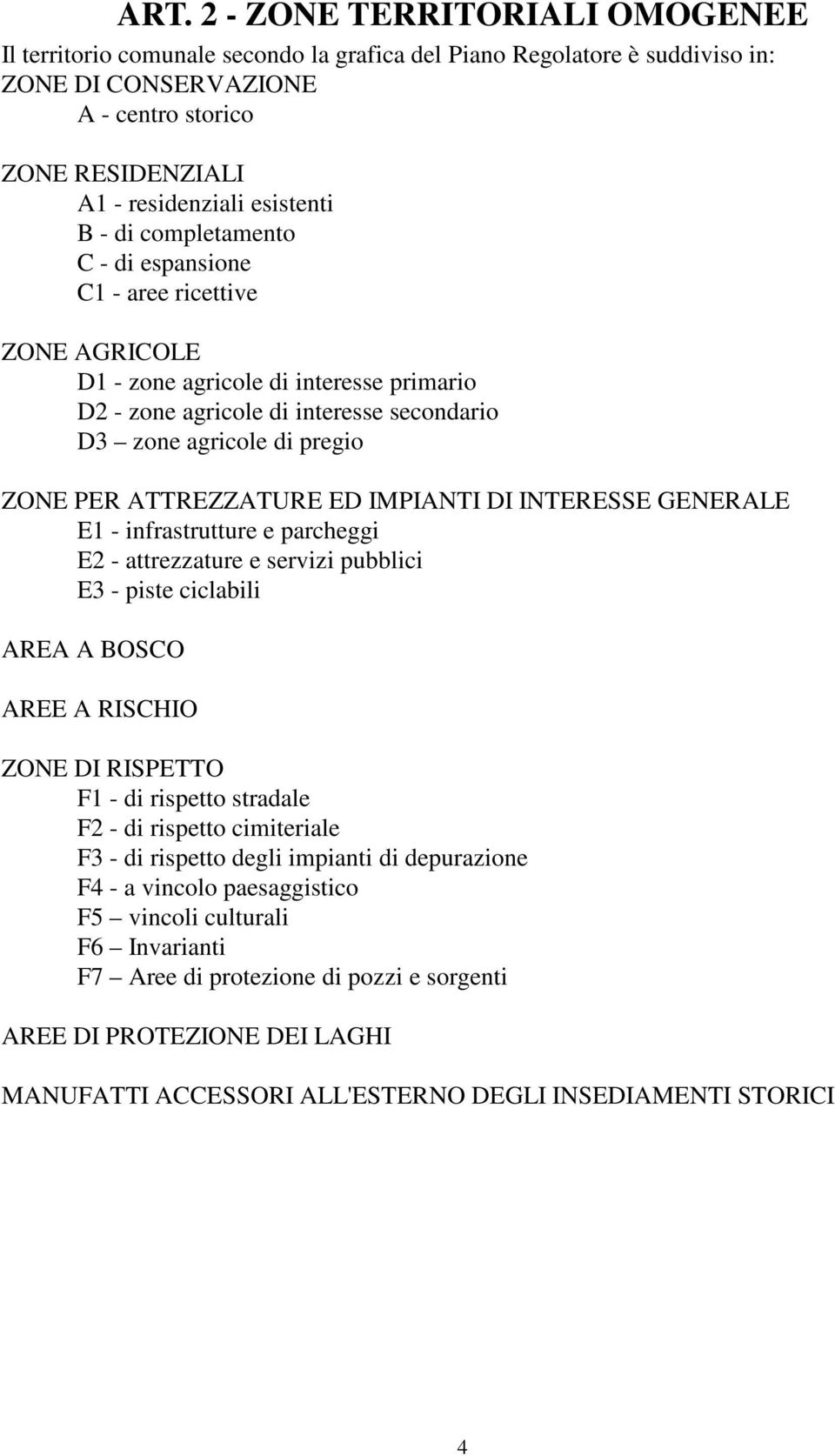 PER ATTREZZATURE ED IMPIANTI DI INTERESSE GENERALE E1 - infrastrutture e parcheggi E2 - attrezzature e servizi pubblici E3 - piste ciclabili AREA A BOSCO AREE A RISCHIO ZONE DI RISPETTO F1 - di