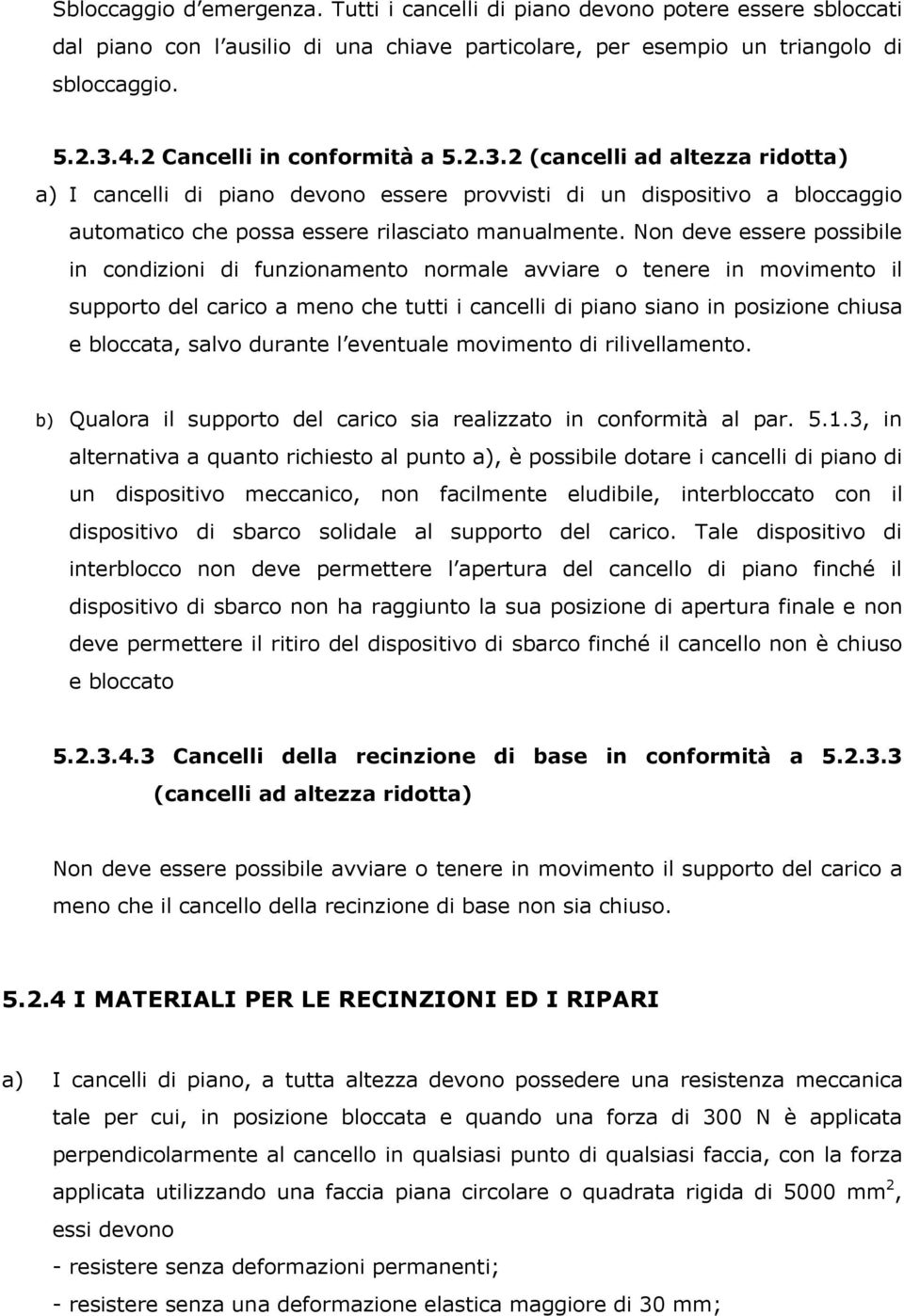 Non deve essere possibile in condizioni di funzionamento normale avviare o tenere in movimento il supporto del carico a meno che tutti i cancelli di piano siano in posizione chiusa e bloccata, salvo