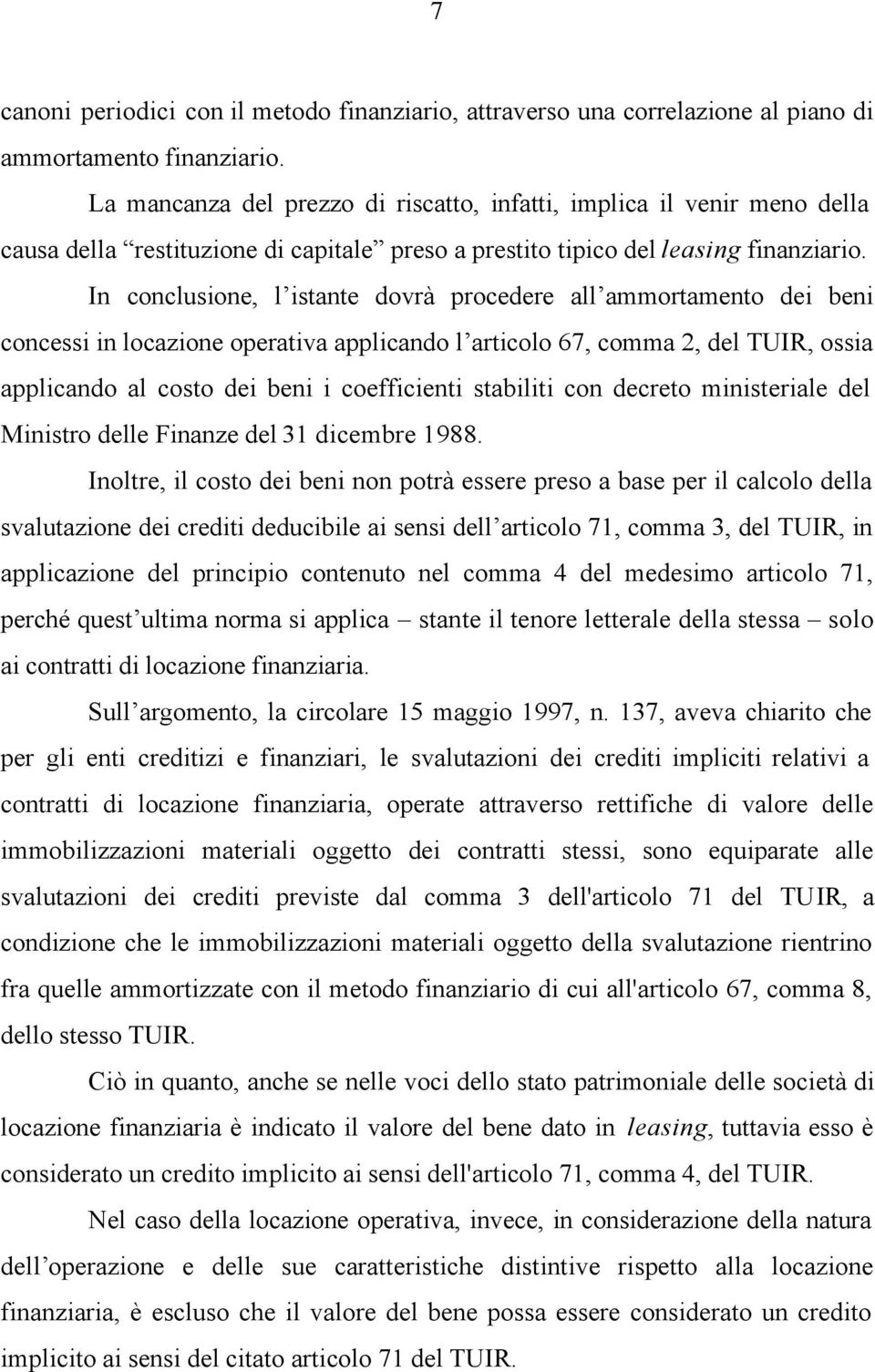 In conclusione, l istante dovrà procedere all ammortamento dei beni concessi in locazione operativa applicando l articolo 67, comma 2, del TUIR, ossia applicando al costo dei beni i coefficienti