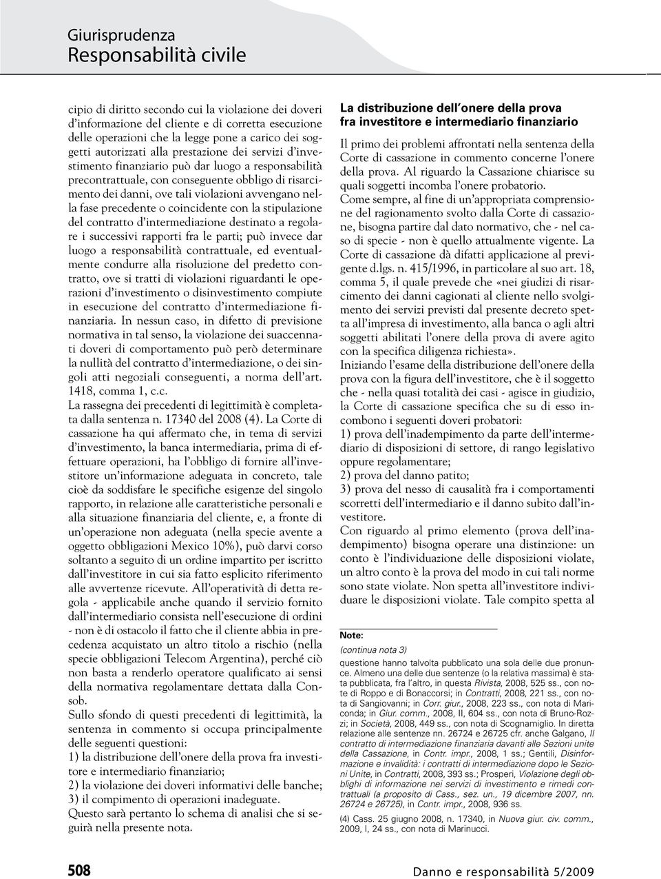 con la stipulazione del contratto d intermediazione destinato a regolare i successivi rapporti fra le parti; può invece dar luogo a responsabilità contrattuale, ed eventualmente condurre alla