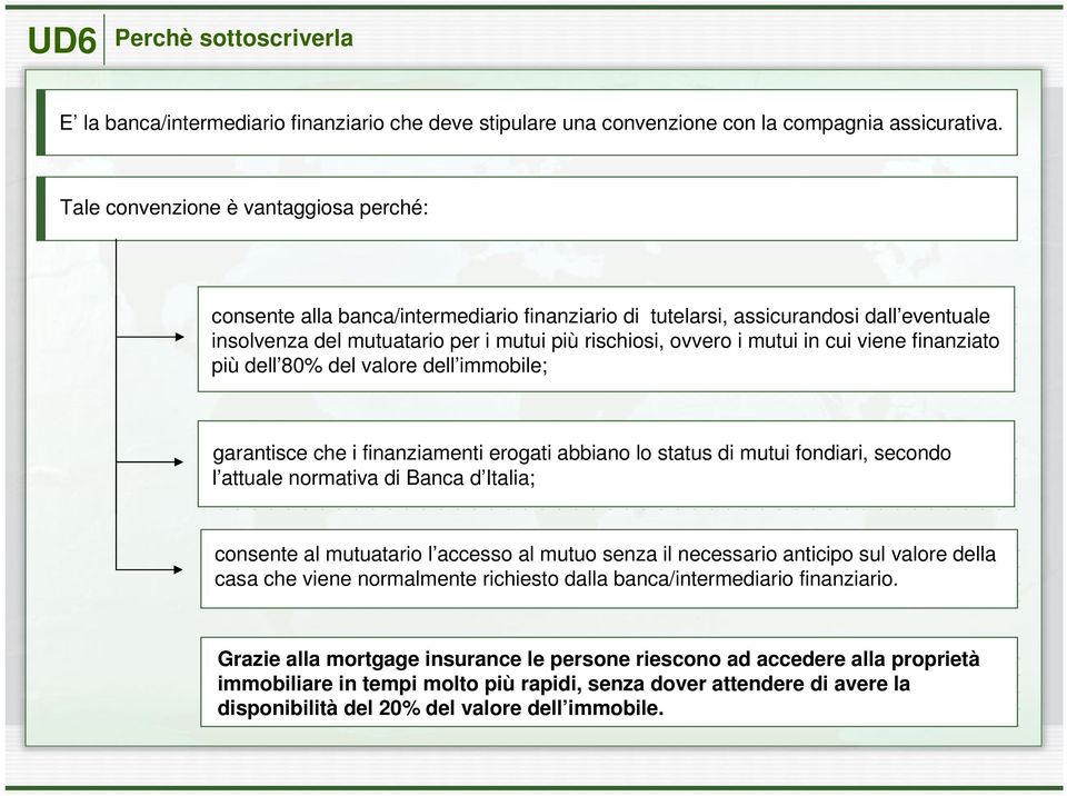 cui viene finanziato più dell 80% del valore dell immobile; garantisce che i finanziamenti erogati abbiano lo status di mutui fondiari, secondo l attuale normativa di Banca d Italia; consente al