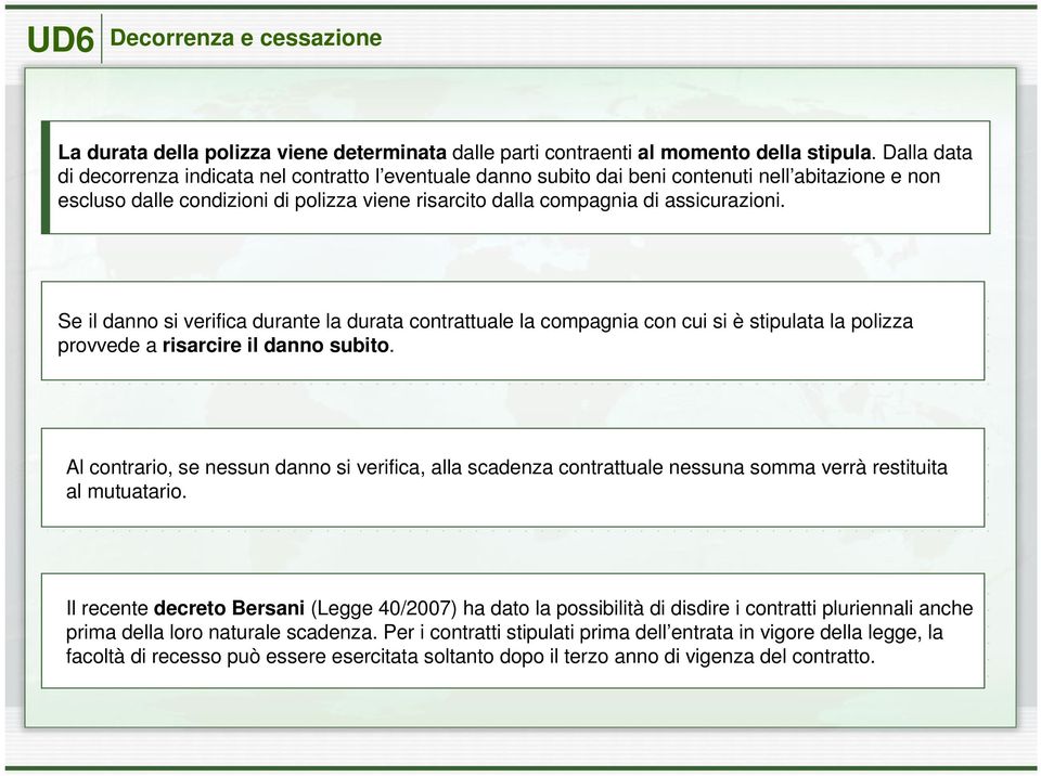 Se il danno si verifica durante la durata contrattuale la compagnia con cui si è stipulata la polizza provvede a risarcire il danno subito.