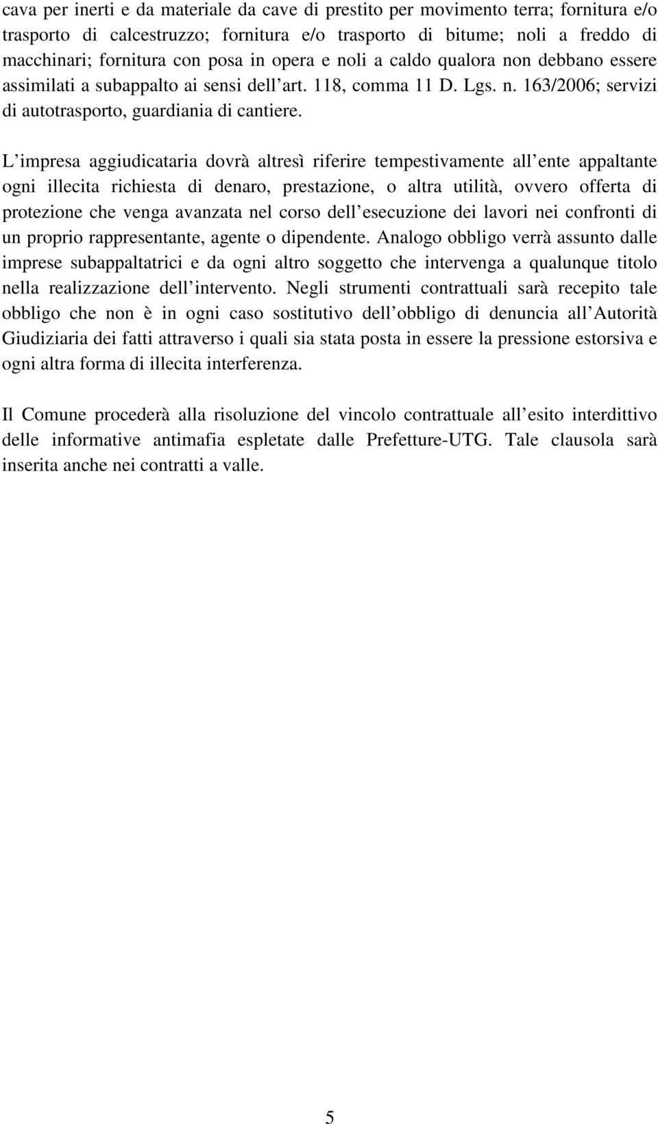 L impresa aggiudicataria dovrà altresì riferire tempestivamente all ente appaltante ogni illecita richiesta di denaro, prestazione, o altra utilità, ovvero offerta di protezione che venga avanzata