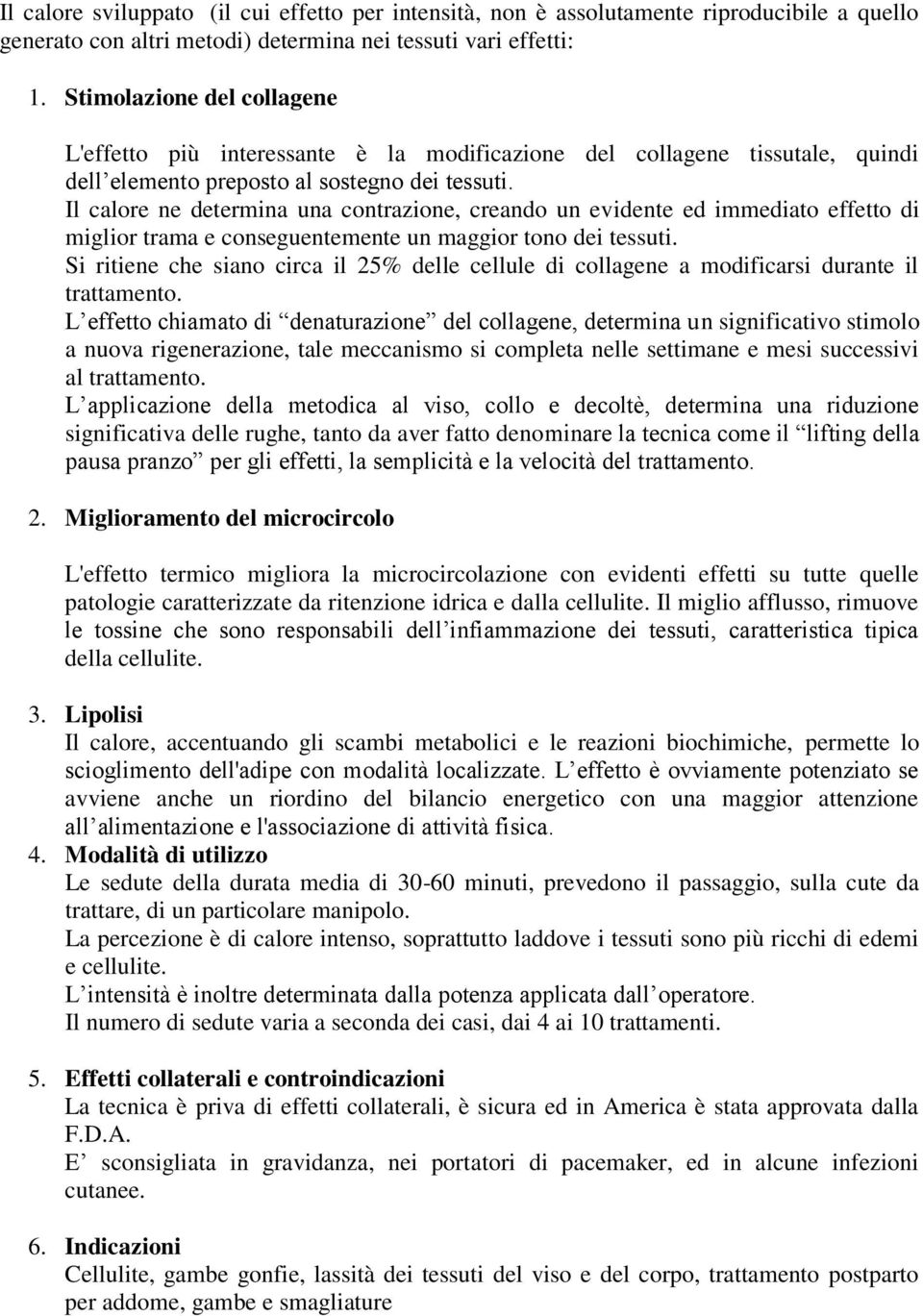 Il calore ne determina una contrazione, creando un evidente ed immediato effetto di miglior trama e conseguentemente un maggior tono dei tessuti.