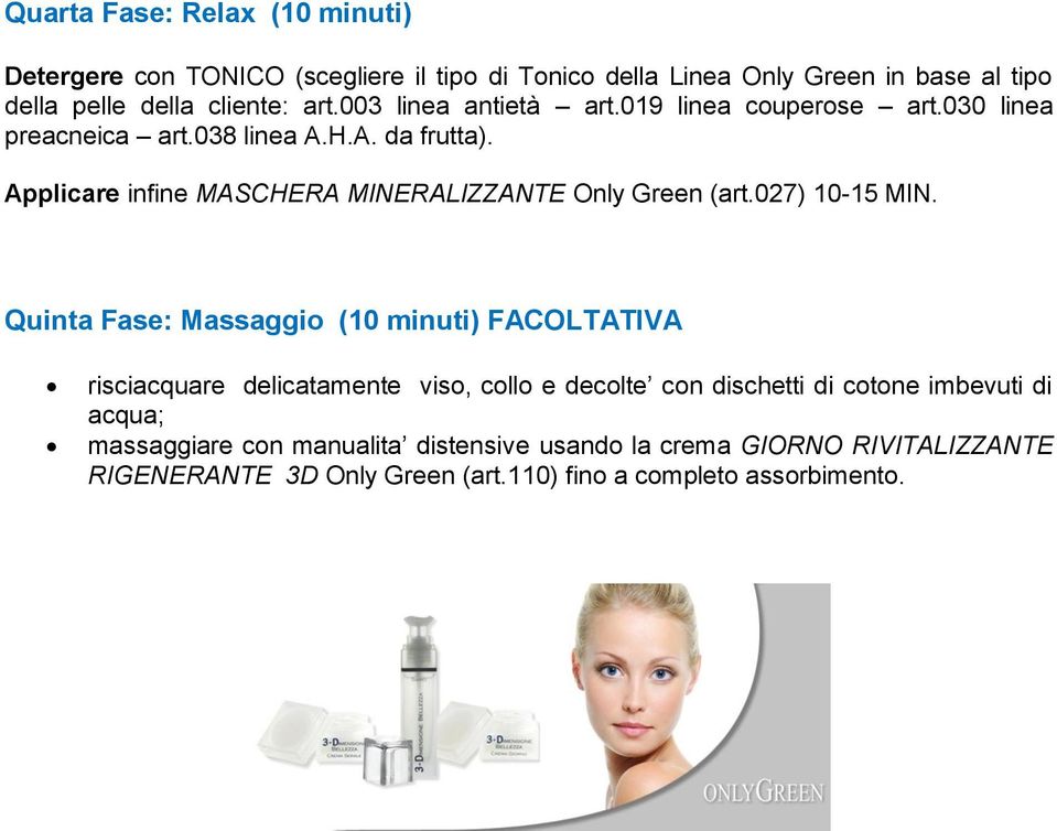 Applicare infine MASCHERA MINERALIZZANTE Only Green (art.027) 10-15 MIN.