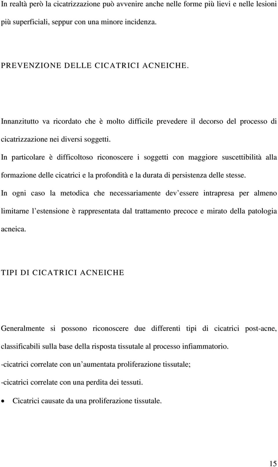 In particolare è difficoltoso riconoscere i soggetti con maggiore suscettibilità alla formazione delle cicatrici e la profondità e la durata di persistenza delle stesse.