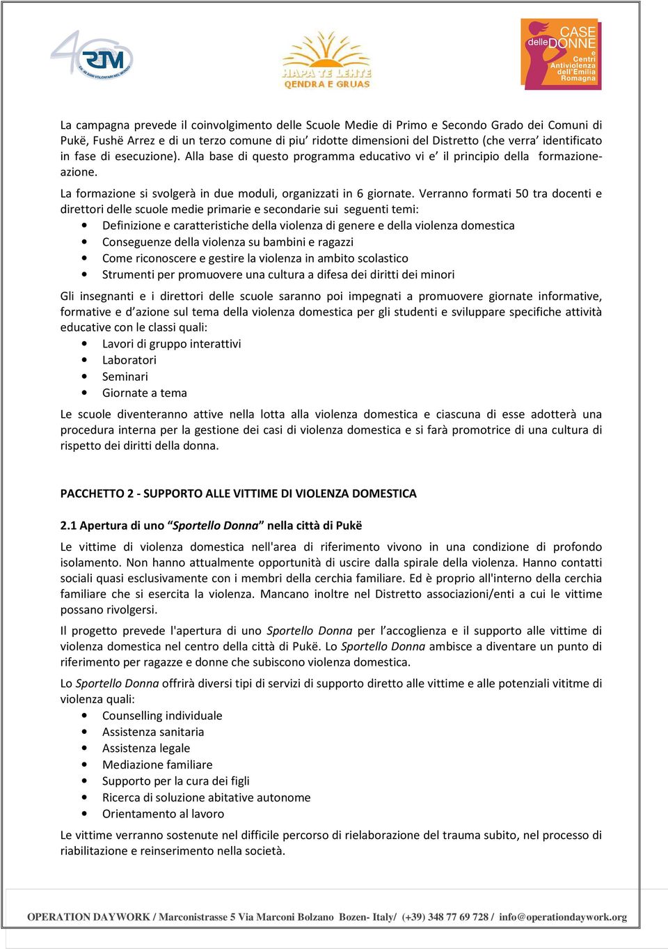 Verranno formati 50 tra docenti e direttori delle scuole medie primarie e secondarie sui seguenti temi: Definizione e caratteristiche della violenza di genere e della violenza domestica Conseguenze