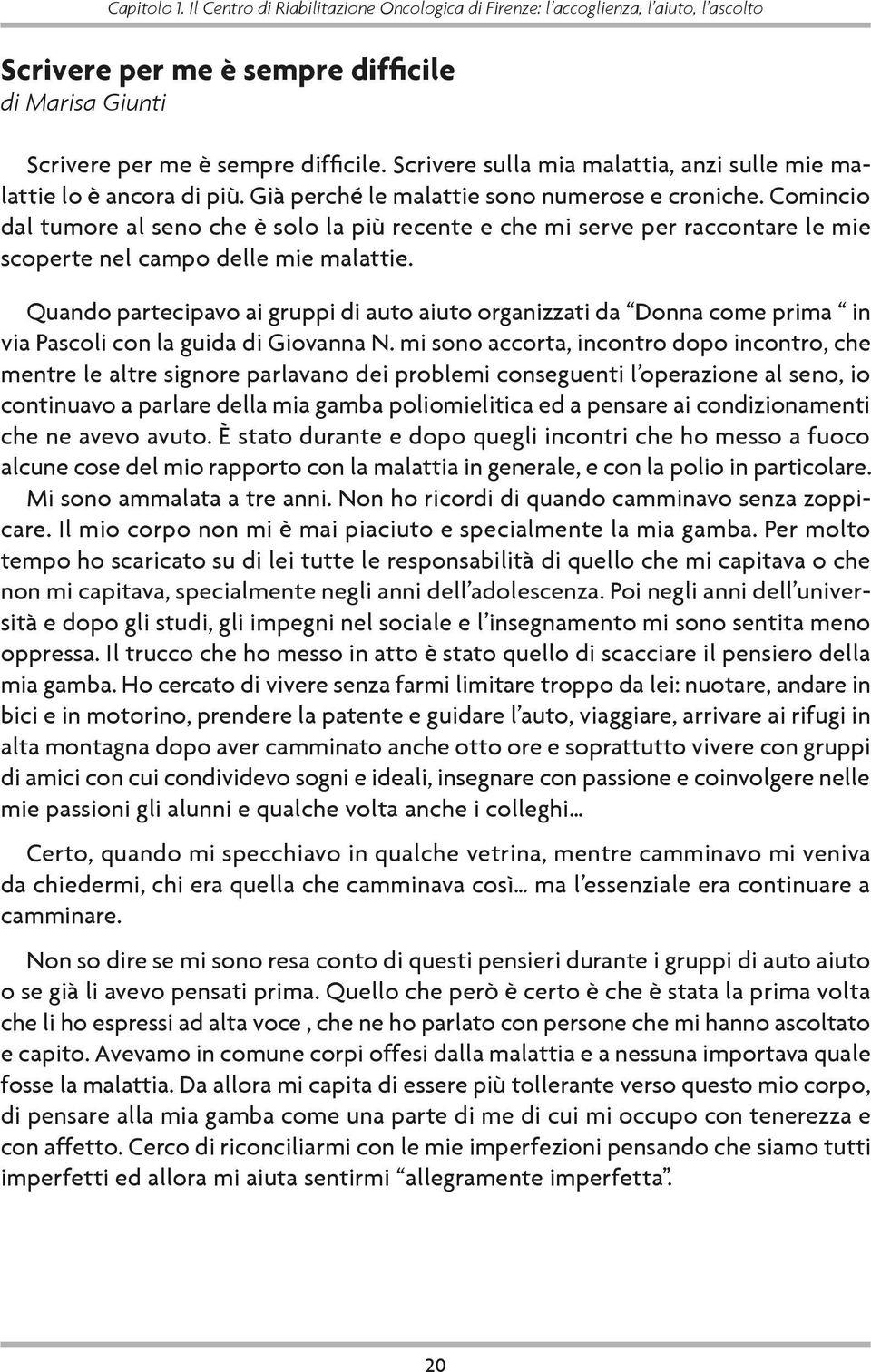 Comincio dal tumore al seno che è solo la più recente e che mi serve per raccontare le mie scoperte nel campo delle mie malattie.