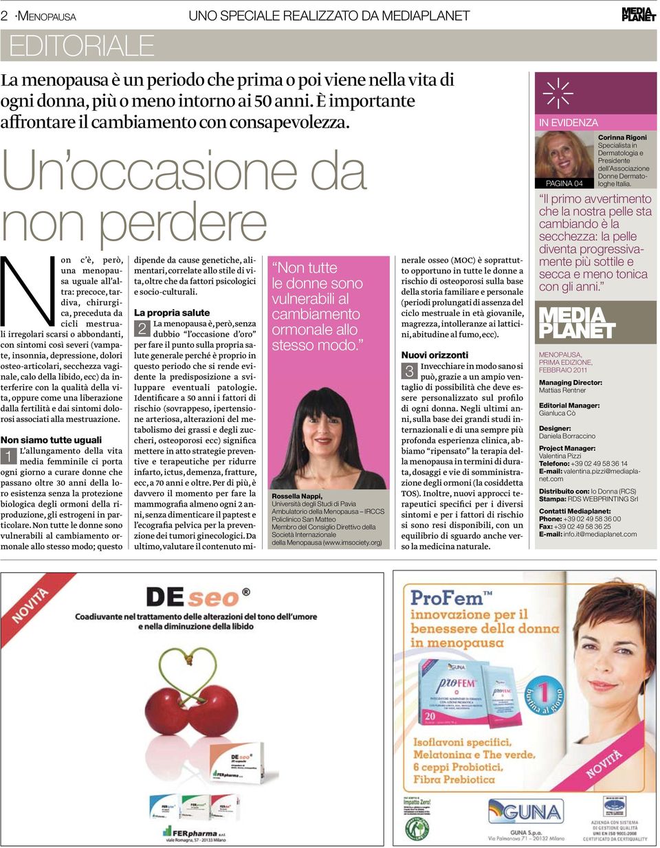 un occasione da non perdere non c è, però, una menopausa uguale all altra: precoce, tardiva, chirurgica, preceduta da cicli mestruali irregolari scarsi o abbondanti, con sintomi così severi (vampate,