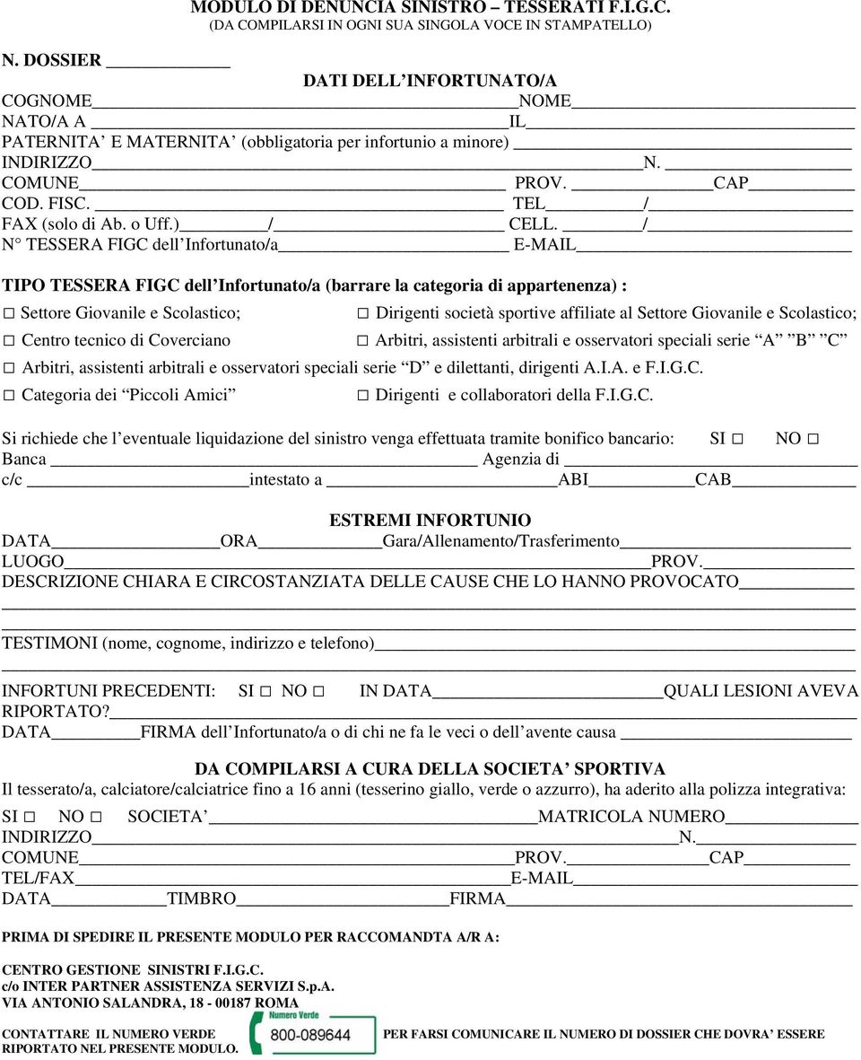 / N TESSERA FIGC dell Infortunato/a E-MAIL TIPO TESSERA FIGC dell Infortunato/a (barrare la categoria di appartenenza) : Settore Giovanile e Scolastico; Centro tecnico di Coverciano Dirigenti società