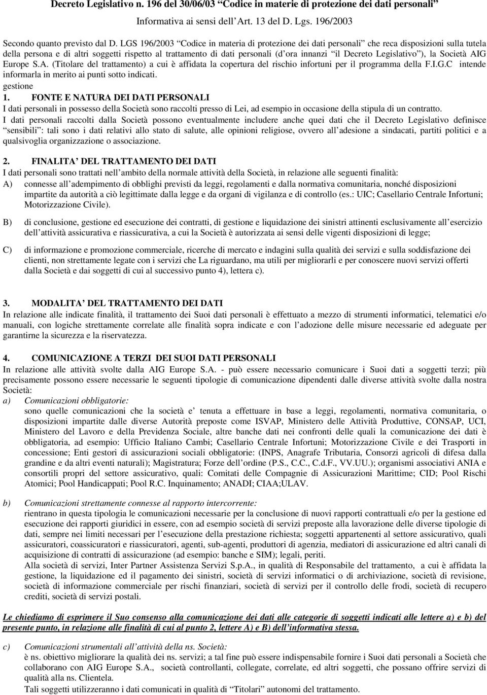 Decreto Legislativo ), la Società AIG Europe S.A. (Titolare del trattamento) a cui è affidata la copertura del rischio infortuni per il programma della F.I.G.C intende informarla in merito ai punti sotto indicati.