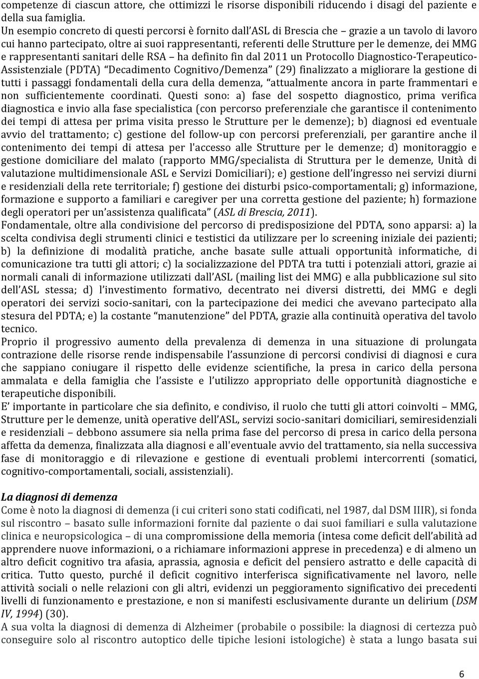 dei MMG e rappresentanti sanitari delle RSA ha definito fin dal 2011 un Protocollo Diagnostico-Terapeutico- Assistenziale (PDTA) Decadimento Cognitivo/Demenza (29) finalizzato a migliorare la