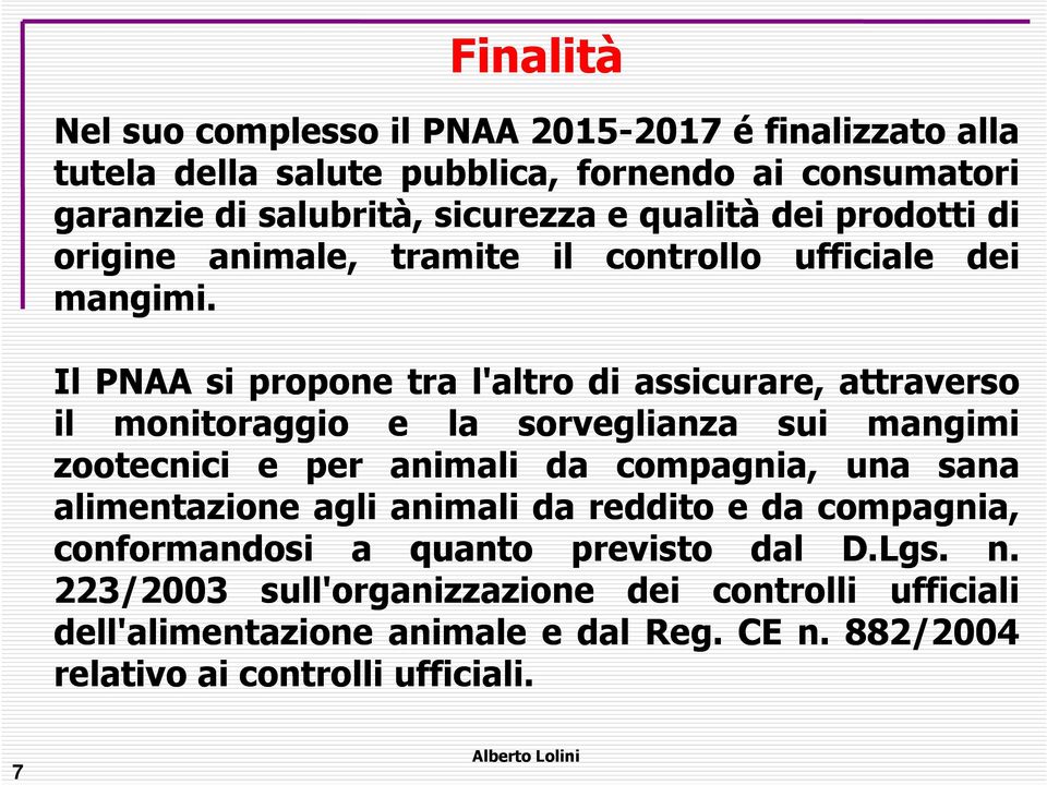 Il PNAA si propone tra l'altro di assicurare, attraverso il monitoraggio e la sorveglianza sui mangimi zootecnici e per animali da compagnia, una sana