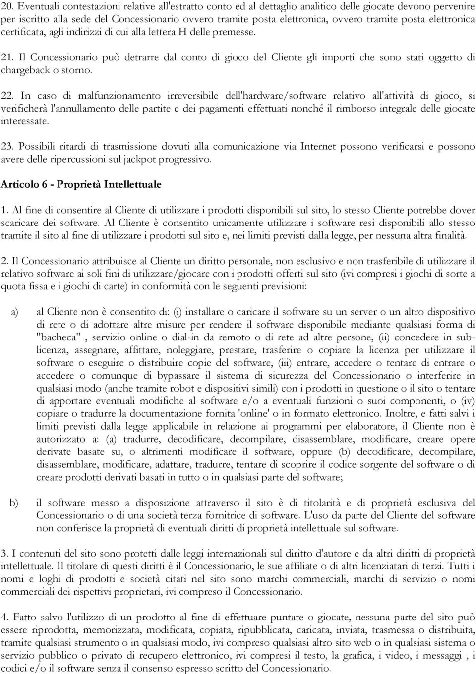 Il Concessionario può detrarre dal conto di gioco del Cliente gli importi che sono stati oggetto di chargeback o storno. 22.