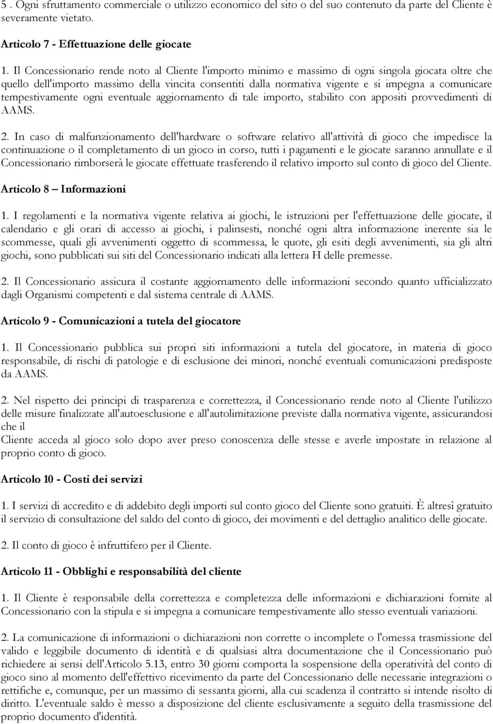 comunicare tempestivamente ogni eventuale aggiornamento di tale importo, stabilito con appositi provvedimenti di AAMS. 2.