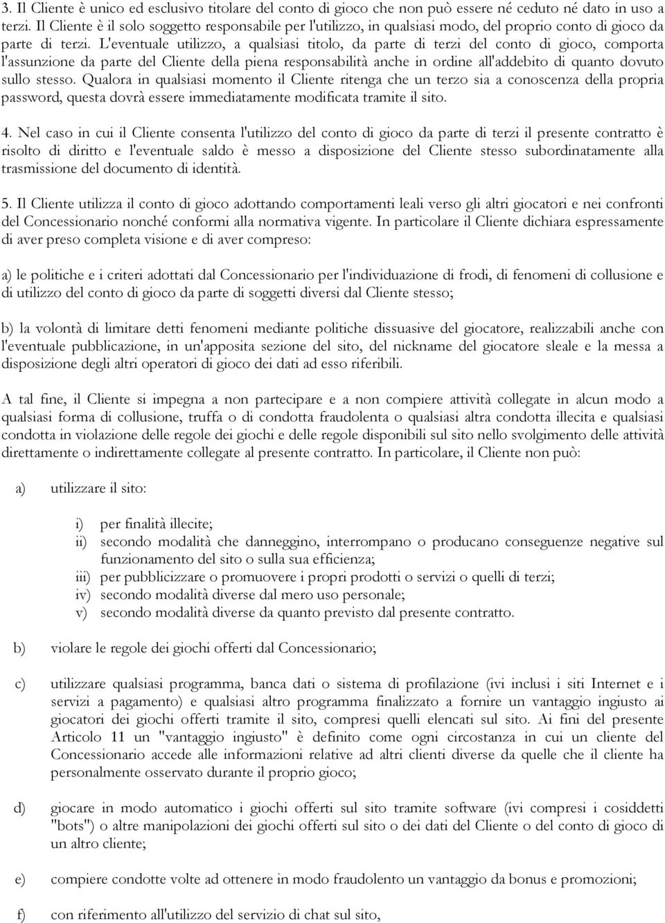 L'eventuale utilizzo, a qualsiasi titolo, da parte di terzi del conto di gioco, comporta l'assunzione da parte del Cliente della piena responsabilità anche in ordine all'addebito di quanto dovuto