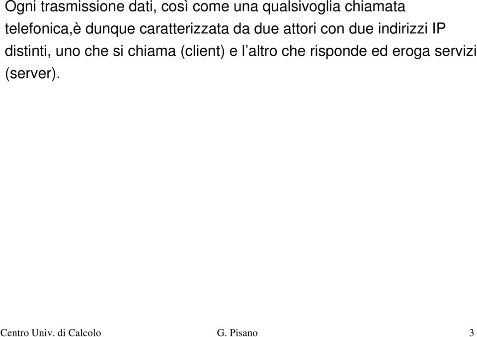 indirizzi IP distinti, uno che si chiama (client) e l altro