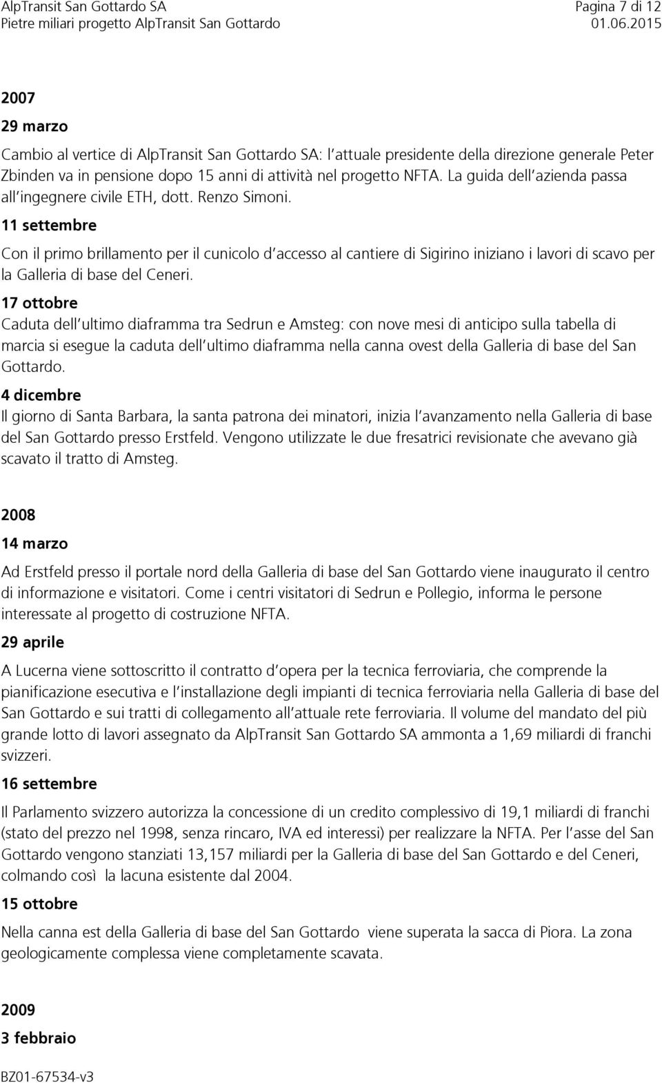 11 settembre Con il primo brillamento per il cunicolo d accesso al cantiere di Sigirino iniziano i lavori di scavo per la Galleria di base del Ceneri.