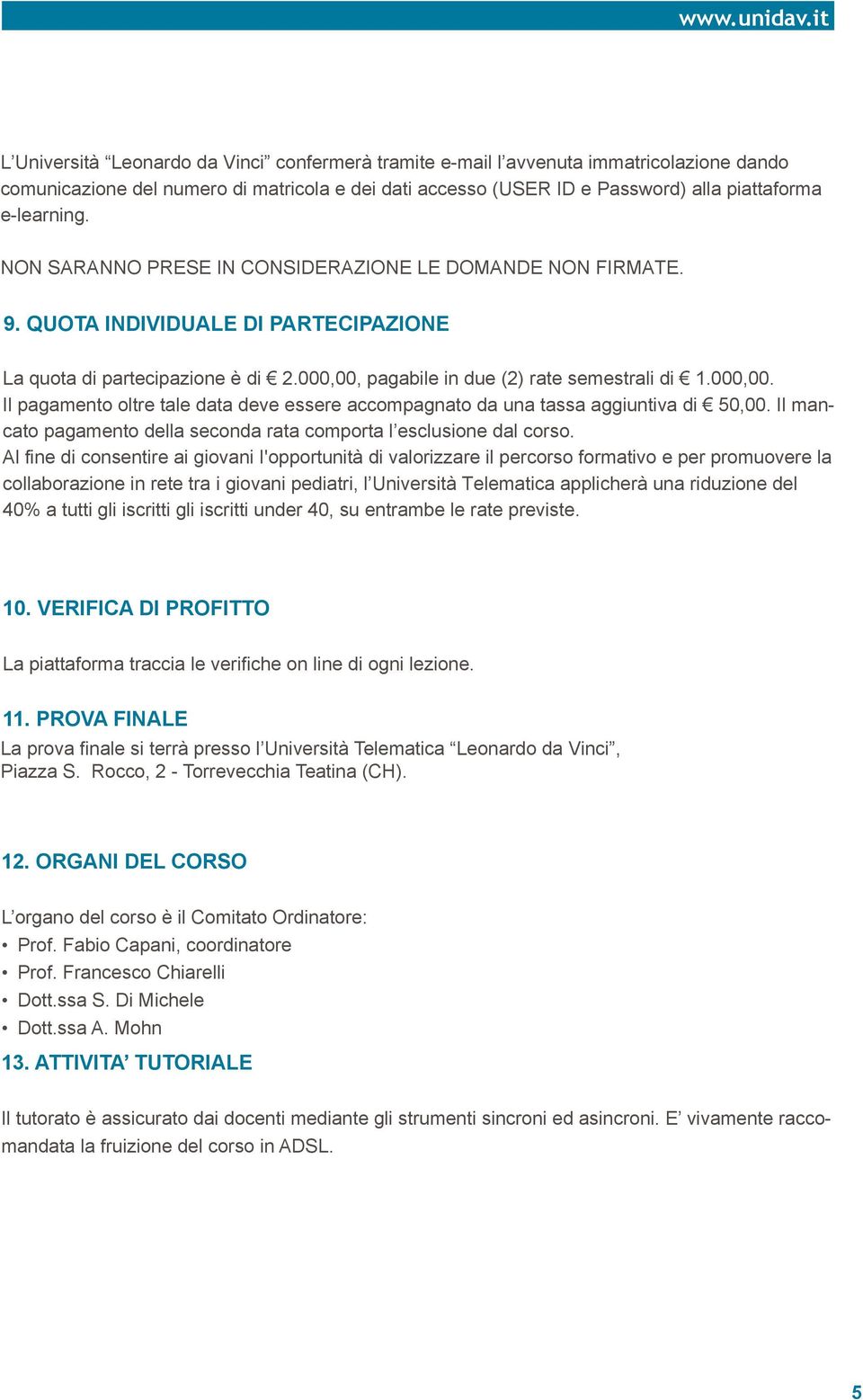 pagabile in due () rate semestrali di.000,00. Il pagamento oltre tale data deve essere accompagnato da una tassa aggiuntiva di 50,00.