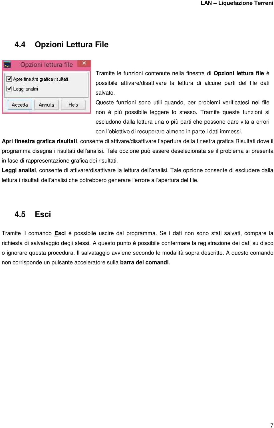 Tramite queste funzioni si escludono dalla lettura una o più parti che possono dare vita a errori con l obiettivo di recuperare almeno in parte i dati immessi.