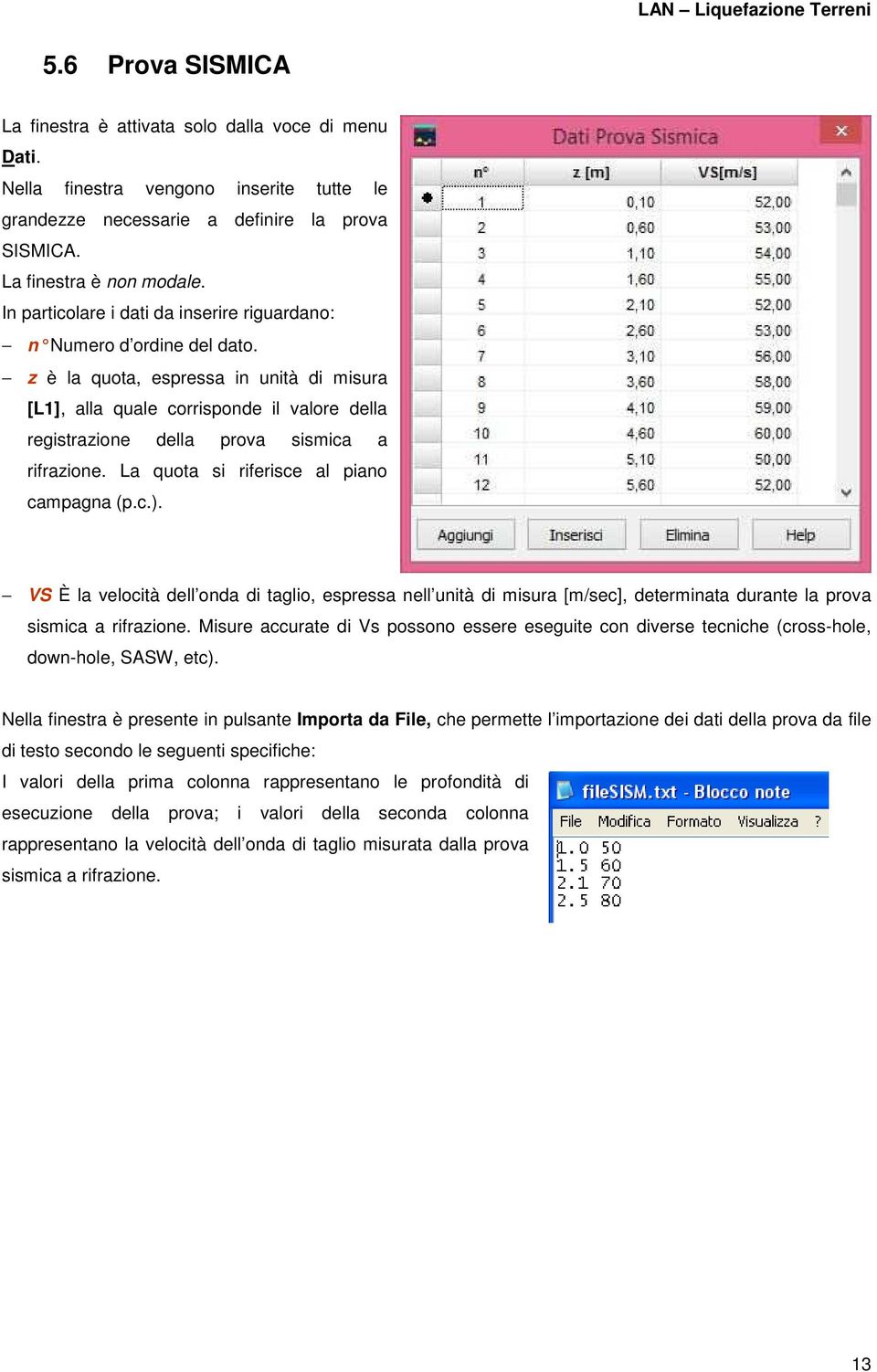 z è la quota, espressa in unità di misura [L1], alla quale corrisponde il valore della registrazione della prova sismica a rifrazione. La quota si riferisce al piano campagna (p.c.).