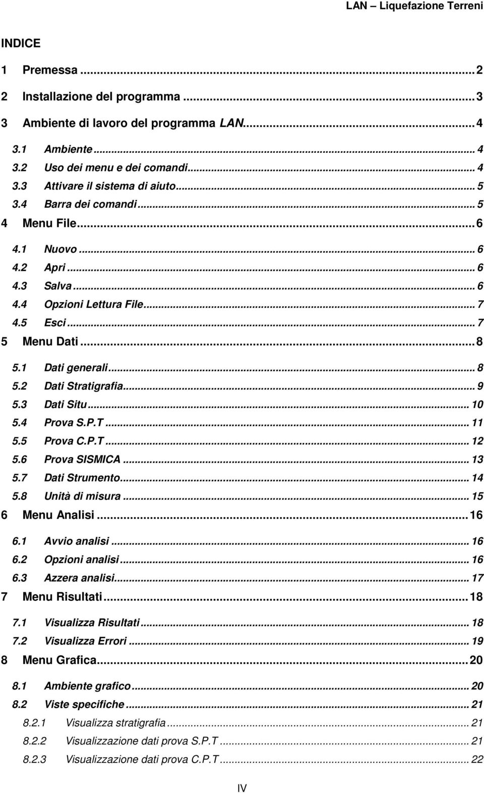 3 Dati Situ... 10 5.4 Prova S.P.T... 11 5.5 Prova C.P.T... 1 5.6 Prova SISMICA... 13 5.7 Dati Strumento... 14 5.8 Unità di misura... 15 6 Menu Analisi... 16 6.1 Avvio analisi... 16 6. Opzioni analisi.