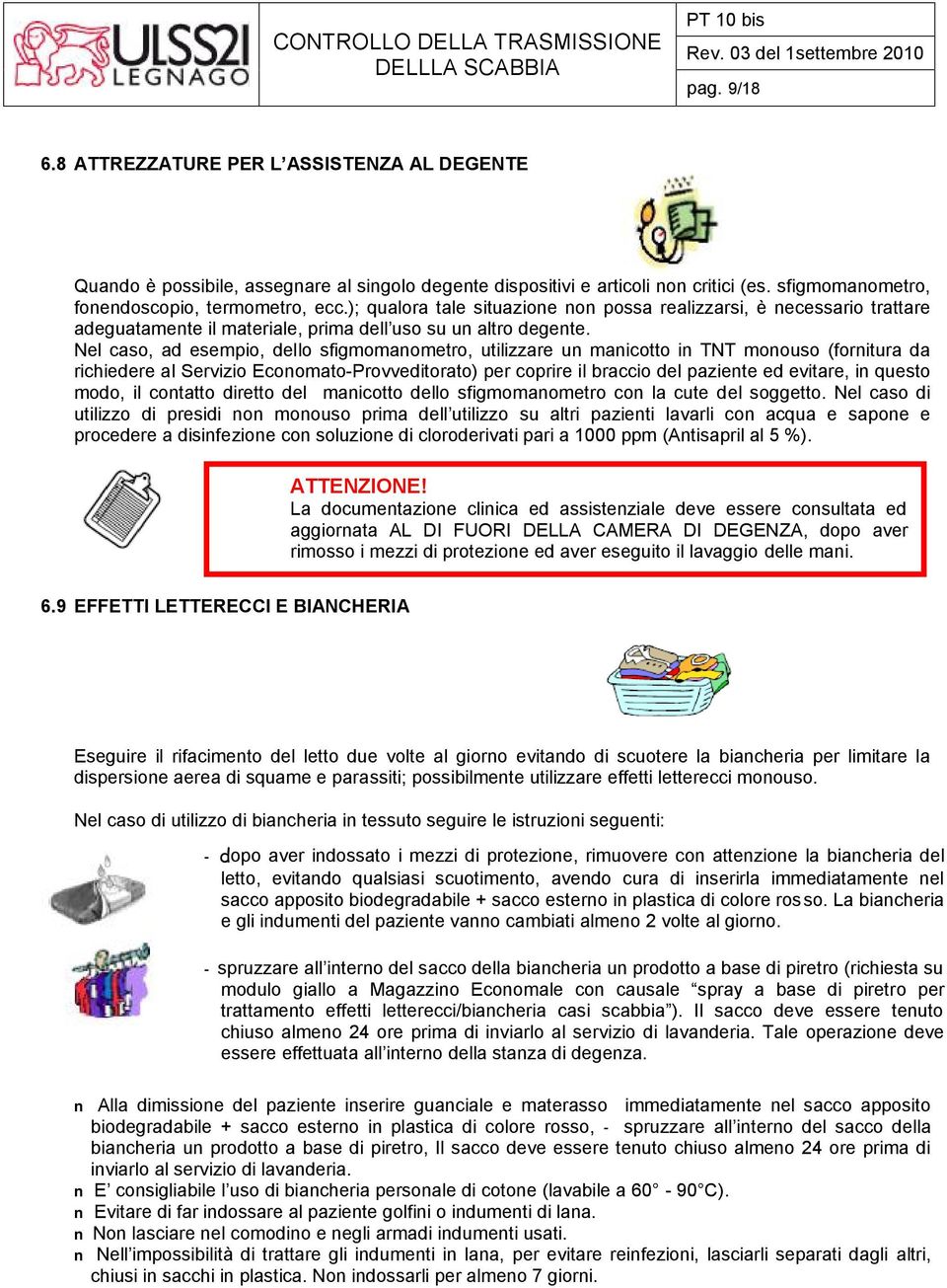 Nel caso, ad esempio, dello sfigmomanometro, utilizzare un manicotto in TNT monouso (fornitura da richiedere al Servizio Economato-Provveditorato) per coprire il braccio del paziente ed evitare, in