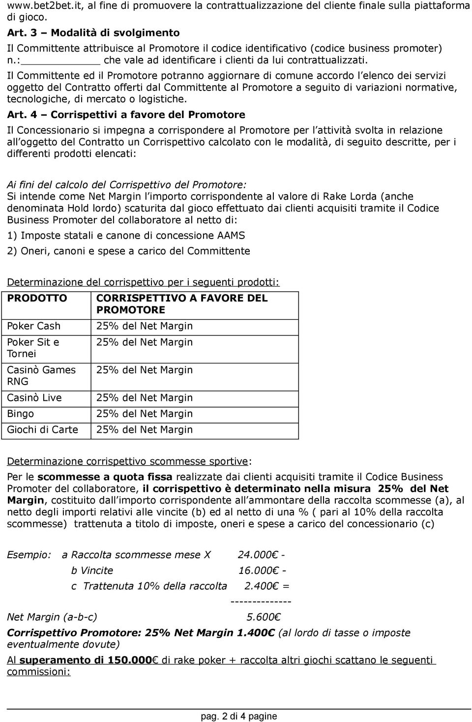 Il Committente ed il Promotore potranno aggiornare di comune accordo l elenco dei servizi oggetto del Contratto offerti dal Committente al Promotore a seguito di variazioni normative, tecnologiche,