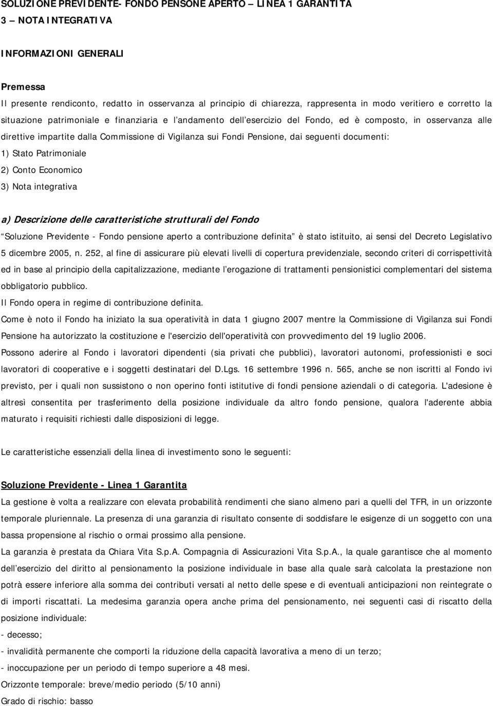 Fondi Pensione, dai seguenti documenti: 1) Stato Patrimoniale 2) Conto Economico 3) Nota integrativa a) Descrizione delle caratteristiche strutturali del Fondo Soluzione Previdente - Fondo pensione